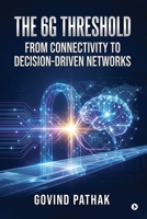 The 6G Threshold: From Connectivity to Decision-Driven Networks B0GZQ92FFC Book Cover