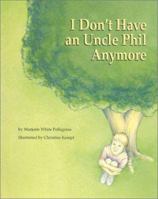 I Don't Have an Uncle Phil Anymore : A story about death, grieving, and cherishing, written especially for children 1557985596 Book Cover