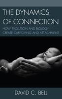 The Dynamics of Connection: How Evolution and Biology Create Caregiving and Attachment 0739143522 Book Cover