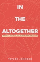 In the Altogether : Trusting God with All We Hide from the World 173342900X Book Cover