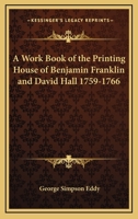 A Work Book Of The Printing House Of Benjamin Franklin And David Hall 1759-1766 1432568000 Book Cover