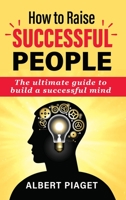 How to Raise Successful People: The ultimate guide to build a successful mind 180112924X Book Cover