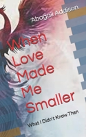 When Love Made Me Smaller: What I Didn't Know Then B0GTVG8MJ9 Book Cover