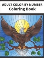 Adult color by number Coloring Book: Adult Color By Number Coloring Book: Large Print Birds, Flowers, Animals and Pretty Patterns B08JJJWSFV Book Cover
