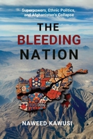 The Bleeding Nation: Superpowers, Ethnic Politics, and Afghanistan's Collapse 6597649001 Book Cover