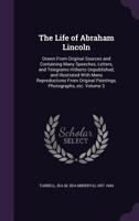 The Life of Abraham Lincoln: Drawn From Original Sources and Containing Many Speeches, Letters, and Telegrams Hitherto Unpublished, and Illustrated ... Paintings, Photographs, Etc; Volume 3 1019076402 Book Cover