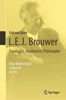 L.E.J. Brouwer – Topologist, Intuitionist, Philosopher: How Mathematics Is Rooted in Life 1447146158 Book Cover