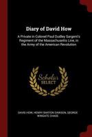 Diary of David How: A Private in Colonel Paul Dudley Sargent's Regiment of the Massachusetts Line, in the Army of the American Revolution 1016166842 Book Cover