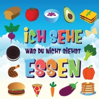 Ich sehe was du nicht siehst - Essen: Ein wunderbares Suchspiel für 2-4 jährige Kinder - Kannst du das Essen erkennen, das mit ... beginnt? (German Edition) 1970177454 Book Cover