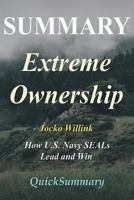 Summary - Extreme Ownership: By Jocko Willink - How U.S. Navy Seals Lead and Win 1973980622 Book Cover