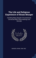 The Life and Religious Experience of Hiram Munger: Including Many Singular Circumstances Connected With Camp-meetings and Revivals 1340168006 Book Cover