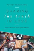 Sharing the Truth In Love: How to Relate to People of Other Faiths 1627070745 Book Cover