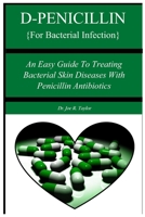 D-PENICILLIN {For Bacterial Infection}: An Easy Guide To Treating Bacterial Skin Diseases With Penicillin Antibiotics B0CP2SBWSB Book Cover