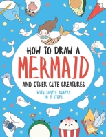 How to Draw a Mermaid and Other Cute Creatures with Simple Shapes in 5 Steps B08J1V8HCP Book Cover