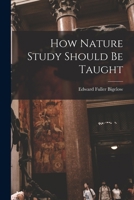 How Nature Study Should Be Taught 1018926453 Book Cover