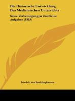 Die Historische Entwicklung Des Medicinischen Unterrichts, Seine Vorbedingungen Und Seine Aufgaben 1149650176 Book Cover
