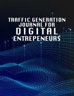 Traffic Generation Journal For Digital Entrepeneurs: Online Business Calendar Scheduler and Organizer For Digital Marketing 1697553729 Book Cover