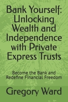 Bank Yourself: Unlocking Wealth and Independence with Private Express Trusts: Become the Bank and Redefine Financial Freedom B0DQH3ZKYR Book Cover