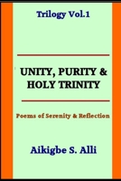 Unity, Purity and Holy Trinity: (Poems of Serenity & Reflections) Vol. I B0BSJ9JY92 Book Cover