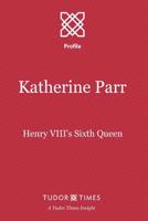 Katherine Parr: Henry VIII's Sixth Queen (Tudor Times Insights 1911190016 Book Cover