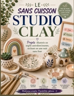 LE SANS CUISSON STUDIO CLAY: Projets illustrés en argile autodurcissante, séchant en une nuit sans four (French Edition) B0H87QSSXJ Book Cover