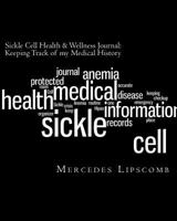 Sickle Cell Health & Wellness Journal: Keeping Track of my Medical History: Second Edition 2012 1469952866 Book Cover