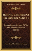 Historical Collections Of The Mahoning Valley V1: Containing An Account Of The Two Pioneer Reunions 1166623378 Book Cover