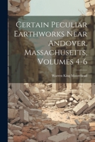 Certain Peculiar Earthworks Near Andover, Massachusetts, Volumes 4-6 1022705776 Book Cover