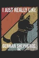 I Just Really Like German Shepherds, OK?: DIN A5 Sch�ferhund Notizheft - 120 Seiten liniertes Sch�ferhund Notizbuch f�r Notizen in Schule, Universit�t, Arbeit oder zuhause. - Eine tolles Geschenk f�r  1670825795 Book Cover