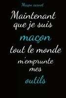 Carnet maçon: Maintenant que je suis maçon tout le monde m'emprunte mes outils B084B34T1V Book Cover