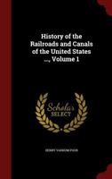 History of the Railroads and Canals of the United States ..., Volume 1 1015813194 Book Cover