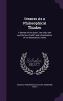 Strauss as a Philosophical Thinker: A Review of His Book the Old Faith and the New Faith, and a Confutation of Its Materialistic Views 1358209367 Book Cover