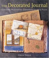 The Decorated Journal: Creating Beautifully Expressive Journal Pages 1579909566 Book Cover
