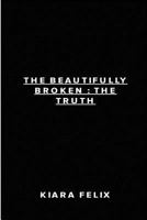The Beautifully Broken: The Truth 1366514769 Book Cover