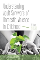 Understanding Adult Survivors of Domestic Violence in Childhood: Still Forgotten, Still Hurting 1849050961 Book Cover