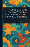 A Book of Giants: Tales of Very Tall Men of Myth, Legend, History, and Science. 1023376636 Book Cover
