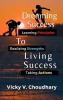 Dreaming Success To Living Success: A Beginner's Guide for Learning Principles, Realizing Strengths and Taking Actions For A Better Life. 9354452523 Book Cover