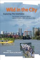 Wild in the City: Exploring the Intertwine: The Portland-Vancouver Region's Network of Parks, Trails, and Natural Areas 0870716123 Book Cover