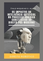 Os Impactos da Inteligência Artificial no Processo Jurídico Constitutivo do Direito Pós-Moderno B0932GSGH7 Book Cover
