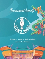 Tournament Activity Euro2020 Fixtures - Venues - full schedule and kick-off Times: Tournament Guide of Euro 2020 From First Match To Final with More Activity B093B44QXB Book Cover