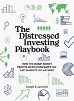 The Distressed Investing Playbook: How the Smart Money Profits When Companies Fail and Markets Go Haywire B0FD57JM79 Book Cover