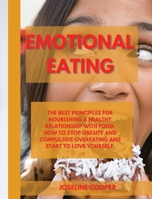 Emotional Eating: The Best Principles for Nourishing a Healthy Relationship with Food. How to Stop Obesity and Compulsive Overeating and Start to Love Yourself. 180216443X Book Cover