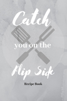 Catch You On The Flip Side: Blank Recipe Journal/Book to Write in Favorite Recipes and Meals 6x9, 105 pages 1676965238 Book Cover