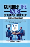 Conquer the Azure Developer Interview: From Basics to Advanced: Simplify Complex Concepts, Master Advanced Azure Practices, Optimize Interview Preparation, and Unlock Career Opportunities in Azure B0DSVYYP6T Book Cover