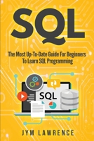 SQL: The Most Up-To-Date Guide For Beginners To Learn SQL Programming 1706330510 Book Cover