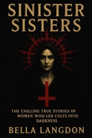 SINISTER SISTERS: The Chilling True Stories of Women Who Led Cults into Darkness B0FGTXJF8N Book Cover