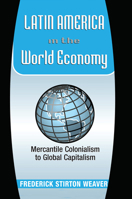 Latin America in the World Economy: Mercantile Colonialism to Global Capitalism 0367316579 Book Cover