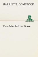 Then Marched the Brave 1500863092 Book Cover