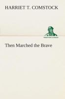 Then Marched the Brave 1523948272 Book Cover