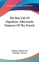 The Boy Life Of Napoleon, Afterwards Emperor Of The French 1162973129 Book Cover